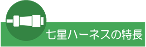 七星ハーネスの特長