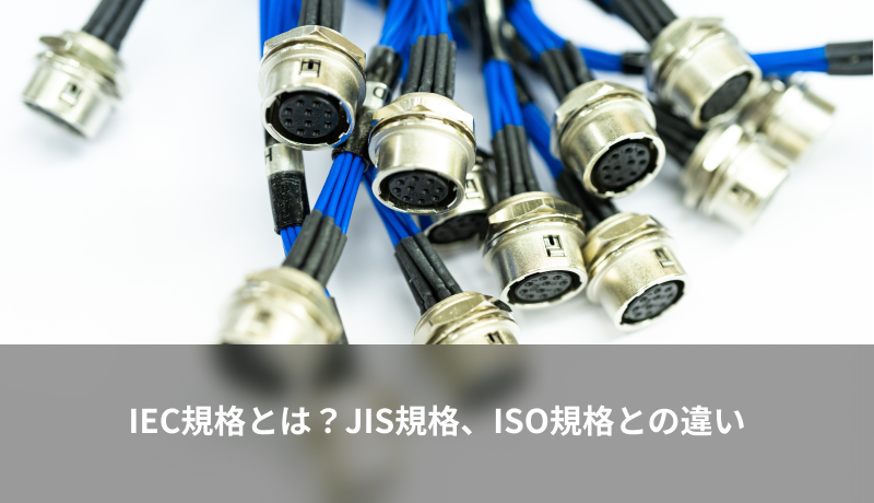 IEC規格とは？JIS規格、ISO規格との違い
