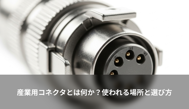 基礎知識｜産業用コネクタとは何か？使われる場所と選び方